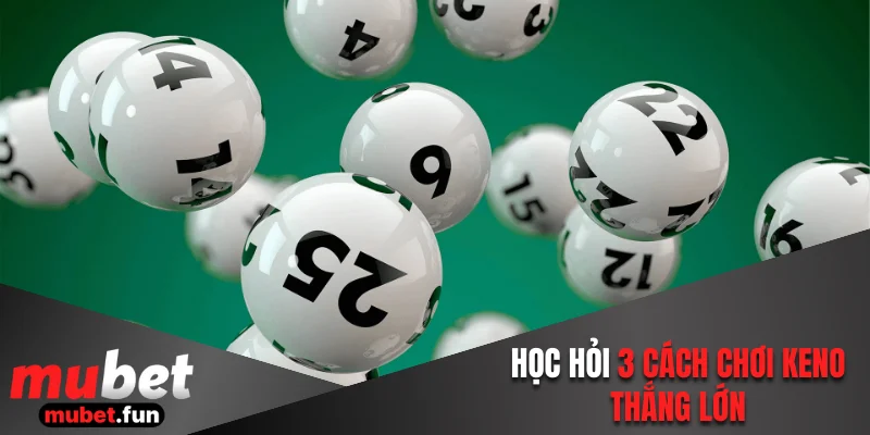 Học hỏi 3 cách chơi keno thắng lớn